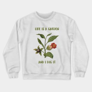 Life Is A Garden And I Dig It Constant Gardener Crewneck Sweatshirt